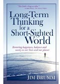 Long-Term Thinking for a Short-Sighted World. Jim Brumm