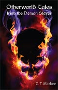Otherworld Tales: Irish the Demon Slayer by C. T. Markee