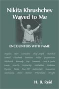 Nikita Khrushchev Waved at Me: Encounters With Fame / H.B. Reid