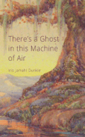 There's a Ghost in This Machine of Air. Iris Jamahl Dunkle
