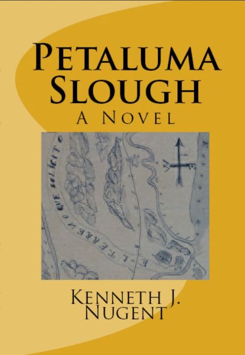 Petaluma Slough. A Novel by Kenneth Nugent
