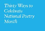 Thirty Ways to Celebrate National Poetry Month